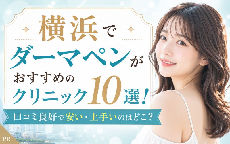 横浜でダーマペンがおすすめのクリニック10選!口コミ良好で安い・上手いのはどこ?