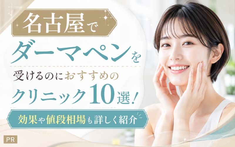 名古屋でダーマペンを受けるのにおすすめのクリニック10選！効果や値段相場も詳しく紹介