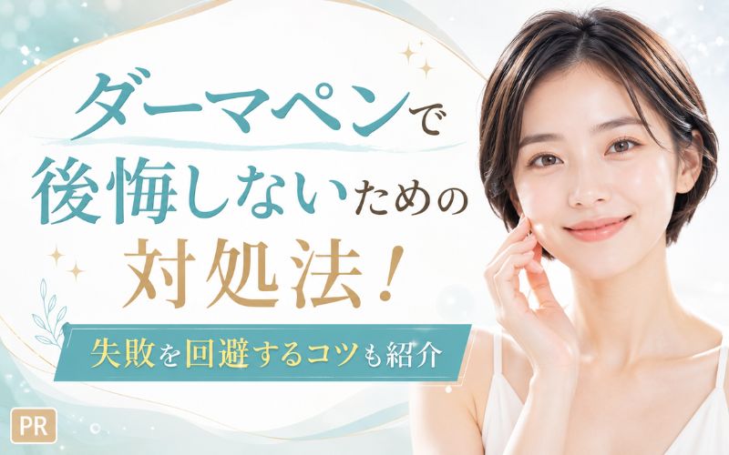 ダーマペンで後悔しないための対処法！失敗を回避するコツも紹介