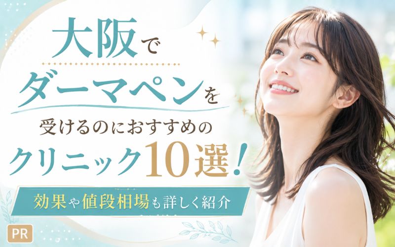 大阪でダーマペンを受けるのにおすすめのクリニック10選！効果や値段相場も詳しく紹介